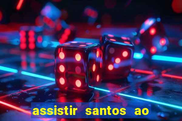 assistir santos ao vivo futemax